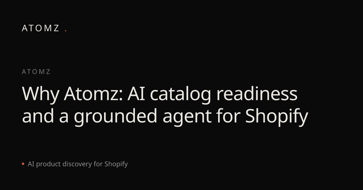 Why Atomz: AI catalog readiness and a grounded agent for Shopify | Atomz